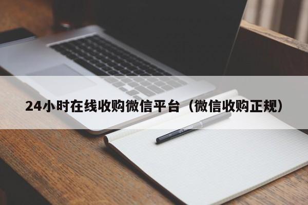 24小时在线收购微信平台（微信收购正规）