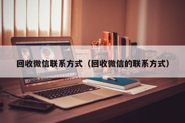回收微信联系方式（回收微信的联系方式）